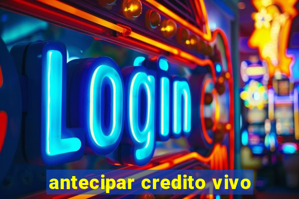 antecipar credito vivo